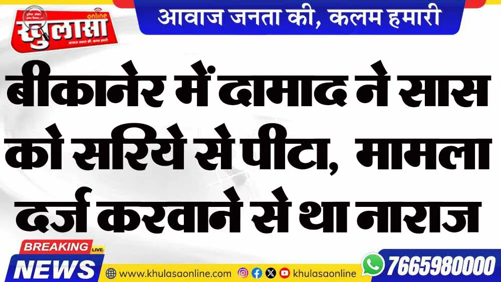 बीकानेर में दामाद ने सास को सरिये से पीटा,  मामला दर्ज करवाने से था नाराज