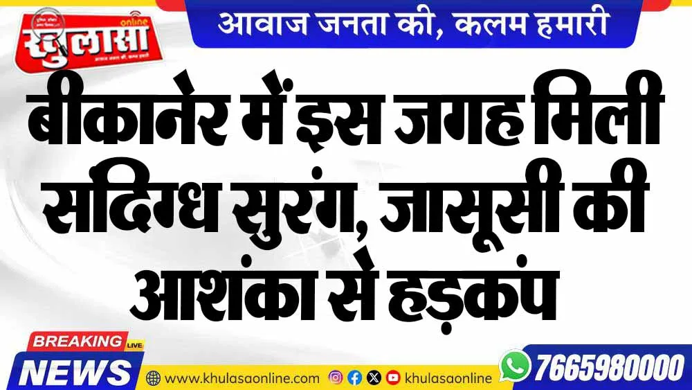 बीकानेर में इस जगह मिली संदिग्ध सुरंग, जासूसी की आशंका से हड़कंप