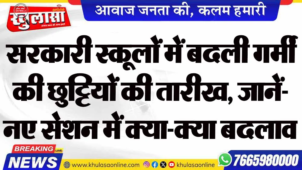 सरकारी स्कूलों में बदली गर्मी की छुट्टियों की तारीख, जानें- नए सेशन में क्या-क्या बदलाव हुए