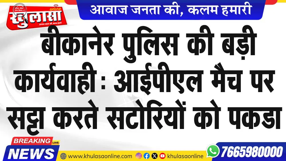 बीकानेर पुलिस की बड़ी कार्यवाही: आईपीएल मैच पर सट्टा करते सटोरियों को पकडा