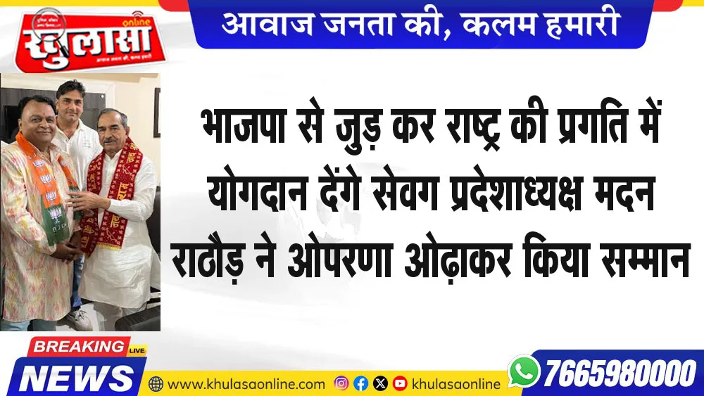 भाजपा से जुड़ कर राष्ट्र की प्रगति में योगदान देंगे सेवग प्रदेशाध्यक्ष मदन राठौड़ ने ओपरणा ओढ़ाकर किया सम्मान
