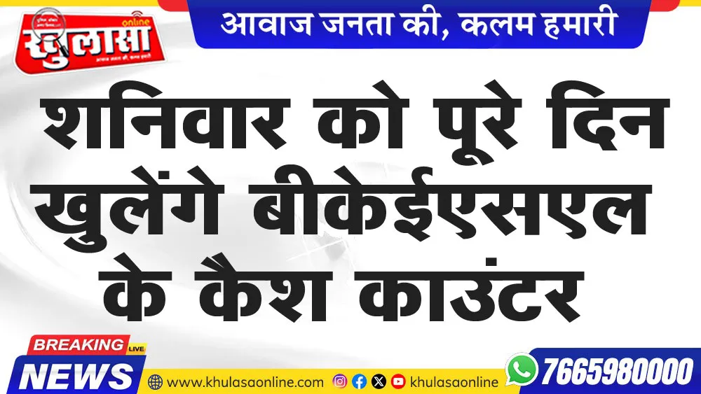 शनिवार को पूरे दिन खुलेंगे बीकेईएसएल के कैश काउंटर