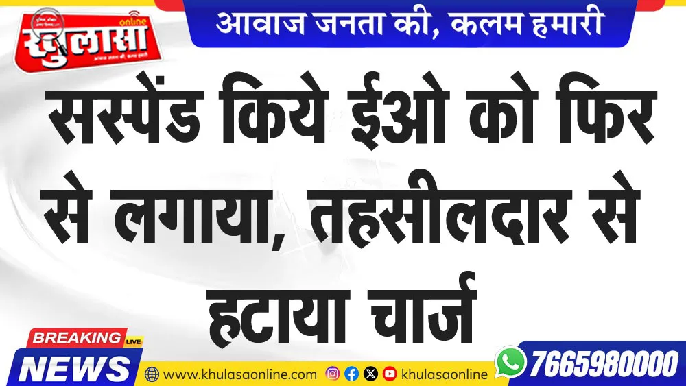 सस्पेंड किये ईओ को फिर से लगाया, तहसीलदार से हटाया चार्ज