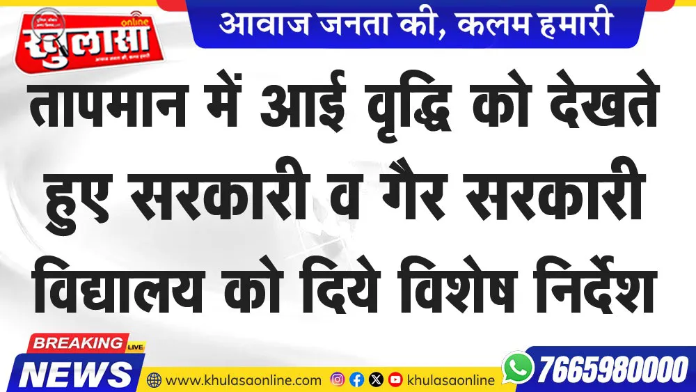 तापमान में आई वृद्धि को देखते हुए सरकारी व गैर सरकारी विद्यालय को दिये विशेष निर्देश
