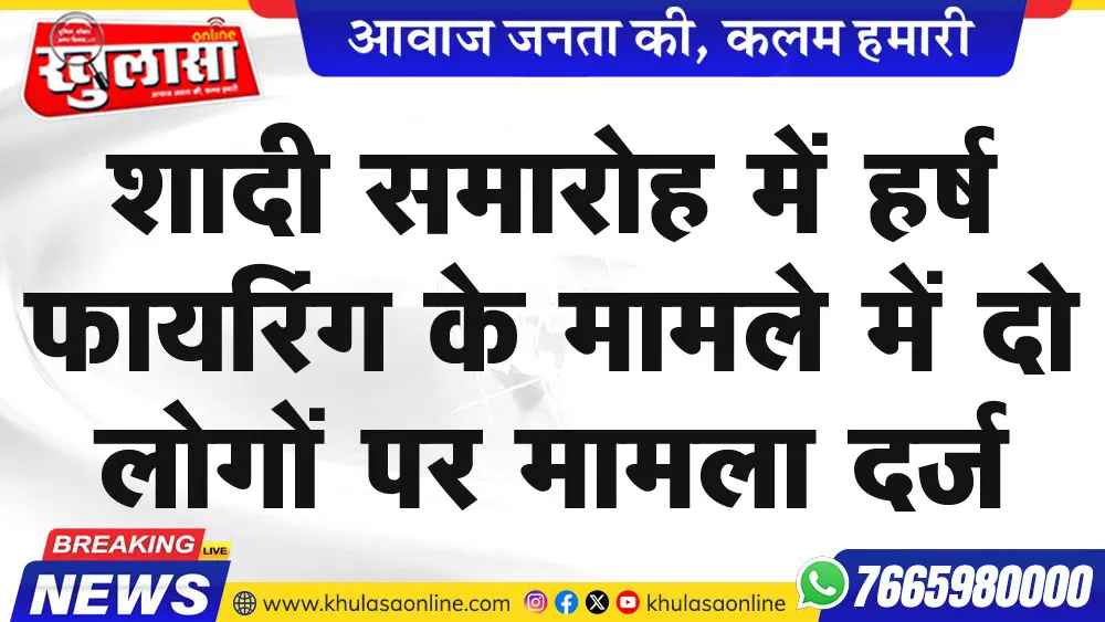 शादी समारोह में हर्ष फायरिंग के मामले में दो लोगों पर मामला दर्ज