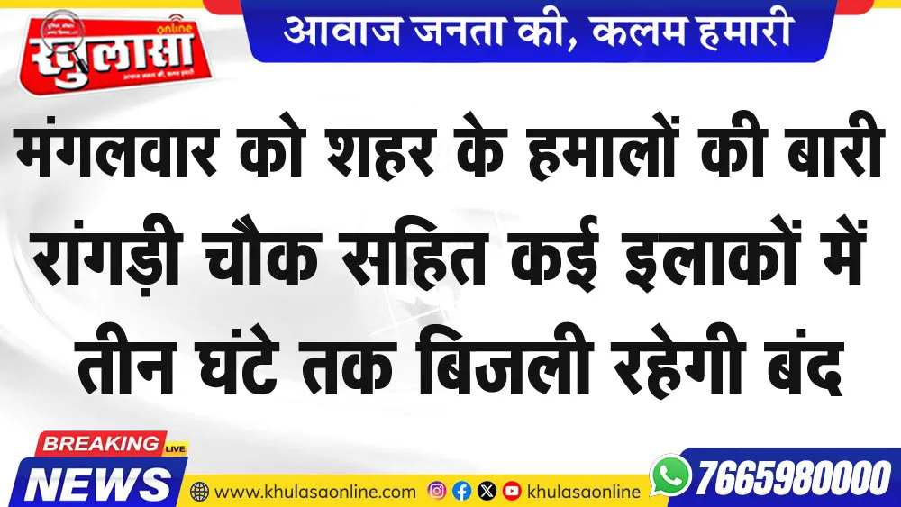 मंगलवार को शहर के हमालों की बारी रांगड़ी चौक सहित कई इलाकों में तीन घंटे तक बिजली रहेगी बंद