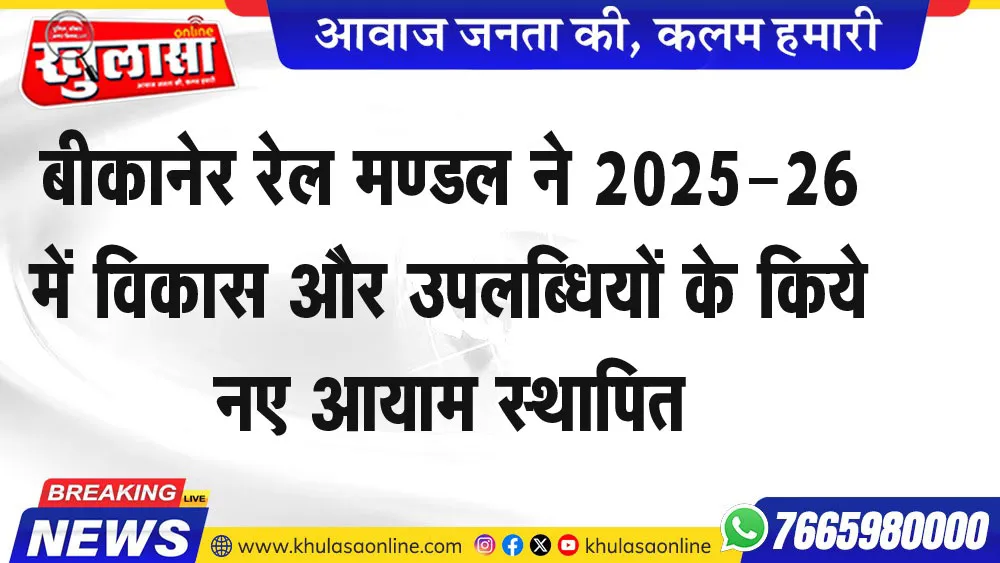 बीकानेर रेल मण्डल ने 2025-26 में विकास और उपलब्धियों के किये नए आयाम स्थापित