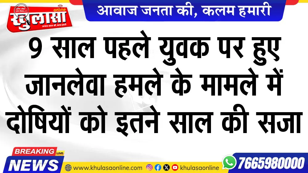 9 साल पहले युवक पर हुए जानलेवा हमले के मामले में दोषियों को इतने साल की सजा