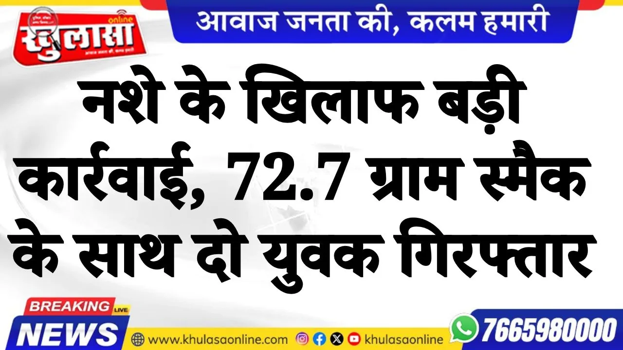 नशे के खिलाफ बड़ी कार्रवाई, 72.7 ग्राम स्मैक के साथ दो युवक गिरफ्तार