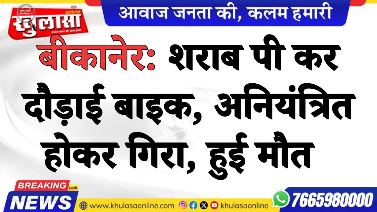 बीकानेर: शराब पी कर दौड़ाई बाइक, अनियंत्रित होकर गिरा, हुई मौत