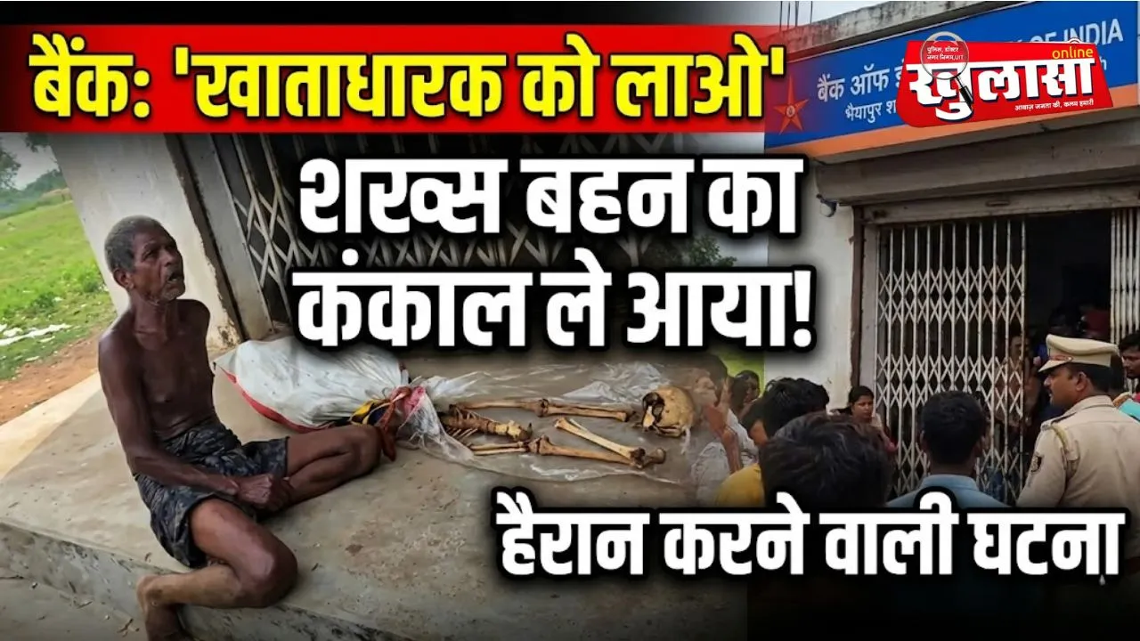 बैंक कर्मचारियों ने कहा था- जिसका खाता उसे लेकर आओ, मरी हुई बहन का कंकाल लेकर बैंक पहुंचा शख्स, सामने आई चौंकाने वाली घटना