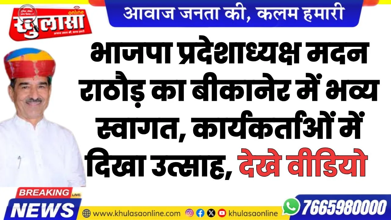 भाजपा प्रदेशाध्यक्ष मदन राठौड़ का बीकानेर में भव्य स्वागत, कार्यकर्ताओं में दिखा उत्साह, देखे वीडियो
