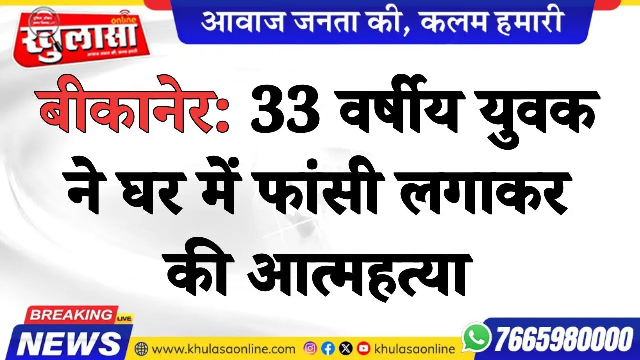 बीकानेर: 33 वर्षीय युवक ने घर में फांसी लगाकर की आत्महत्या
