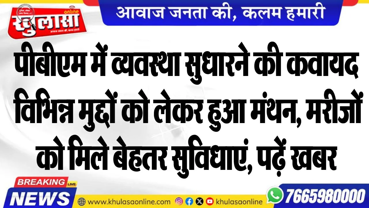 पीबीएम में व्यवस्था सुधारने की कवायद, विभिन्न मुद्दों को लेकर हुआ मंथन, मरीजों को मिले बेहतर सुविधाएं, पढ़ें खबर