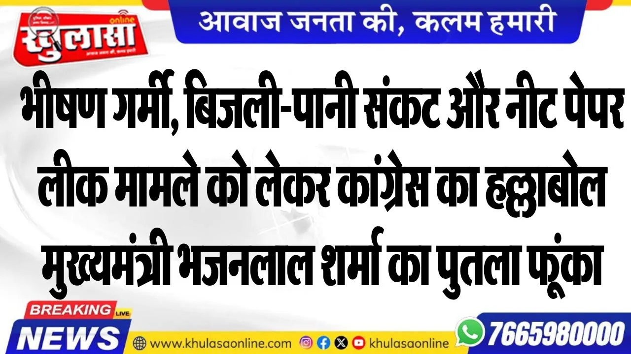 भीषण गर्मी, बिजली-पानी संकट और नीट पेपर लीक मामले को लेकर कांग्रेस का हल्लाबोल, मुख्यमंत्री भजनलाल शर्मा का पुतला फूंका