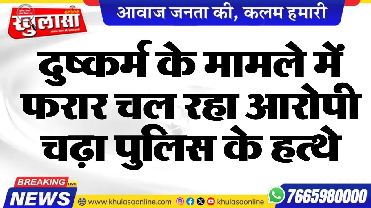 दुष्कर्म के मामले में फरार चल रहा आरोपी चढ़ा पुलिस के हत्थे