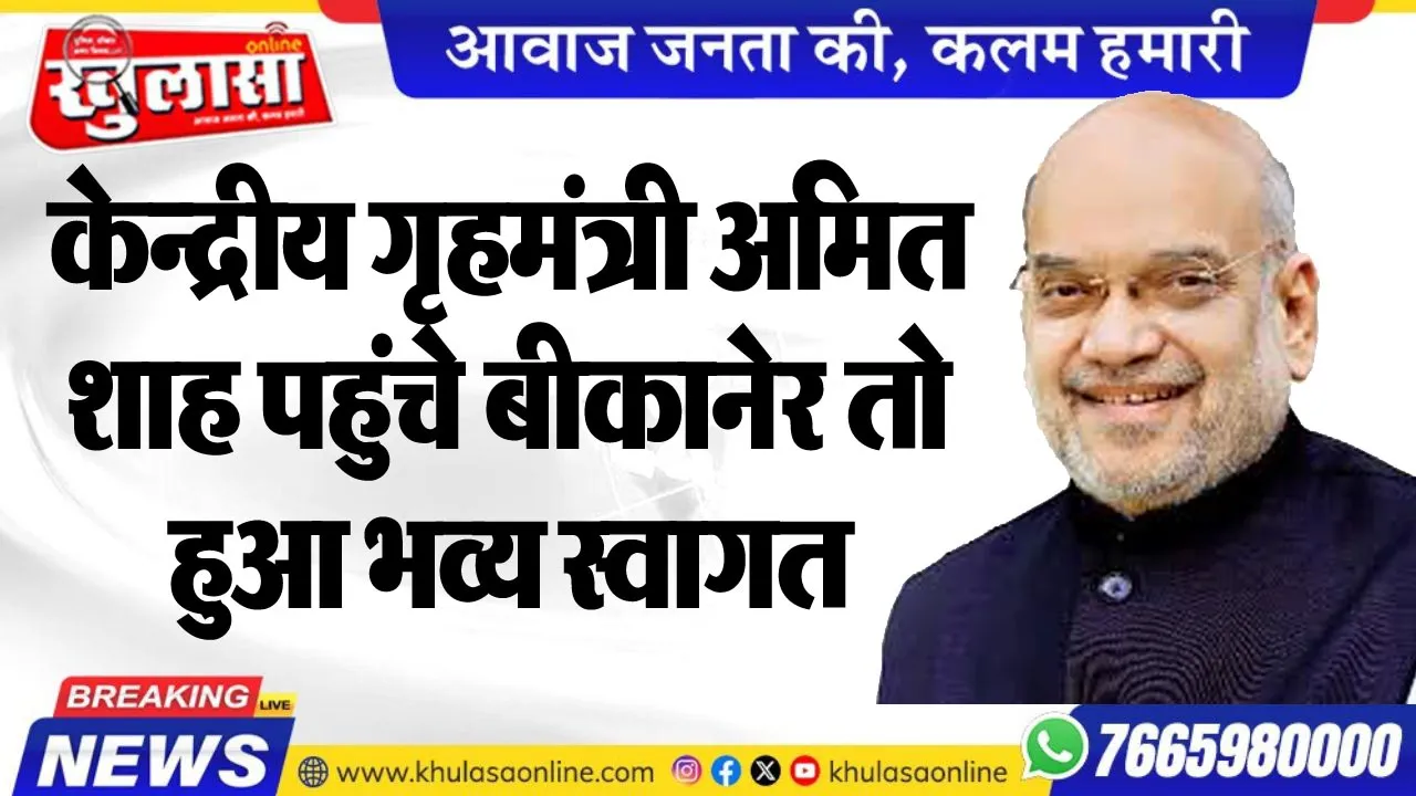 केन्द्रीय गृहमंत्री अमित शाह पहुंचे बीकानेर तो हुआ भव्य स्वागत