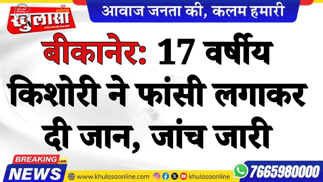 बीकानेर: 17 वर्षीय किशोरी ने फांसी लगाकर दी जान, जांच जारी