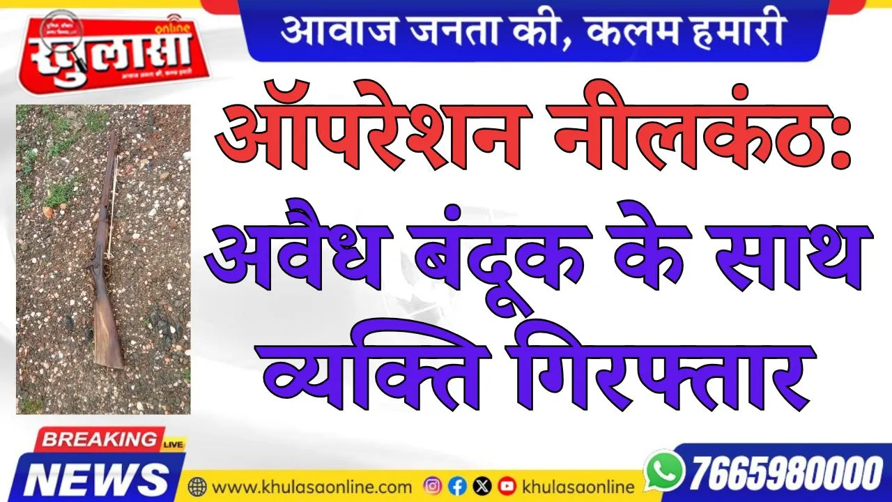 ऑपरेशन नीलकंठ: अवैध बंदूक के साथ व्यक्ति गिरफ्तार