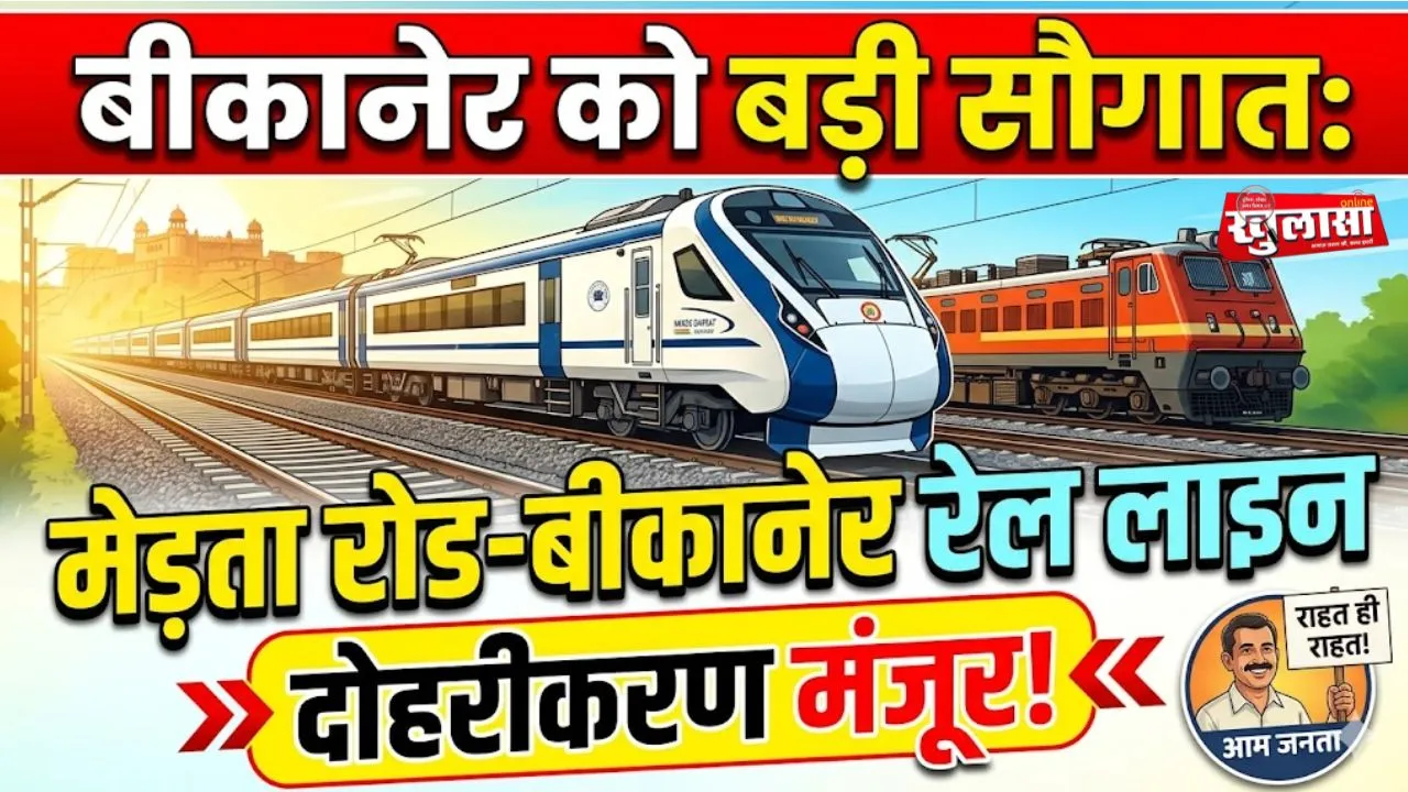 बीकानेर को बड़ी सौगात: मेड़ता रोड-बीकानेर रेल लाइन का दोहरीकरण मंजूर
