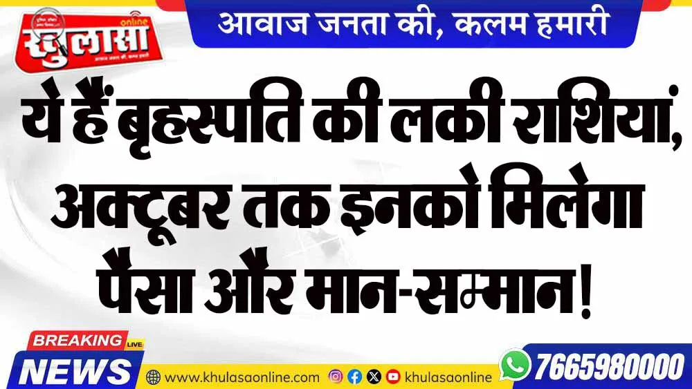 ये हैं बृहस्पति की लकी राशियां, अक्टूबर तक इनको मिलेगा पैसा और मान-सम्मान!