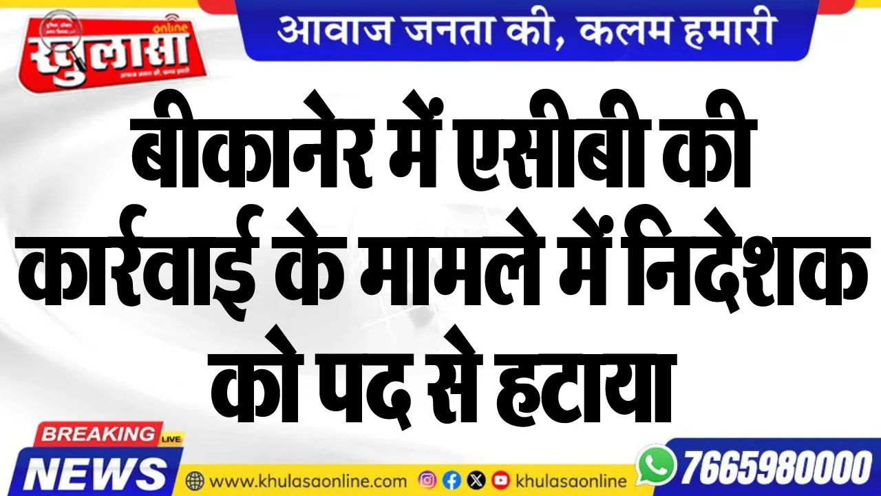 बीकानेर में एसीबी की कार्रवाई के मामले में निदेशक को पद से हटाया