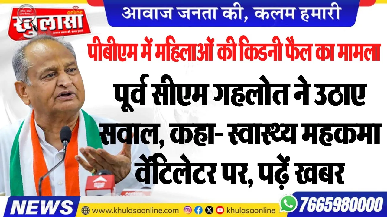 पीबीएम में महिलाओं की किडनी फैल का मामला; पूर्व सीएम गहलोत ने उठाए सवाल, कहा- स्वास्थ्य महकमा वेंटिलेटर पर, पढ़ें खबर