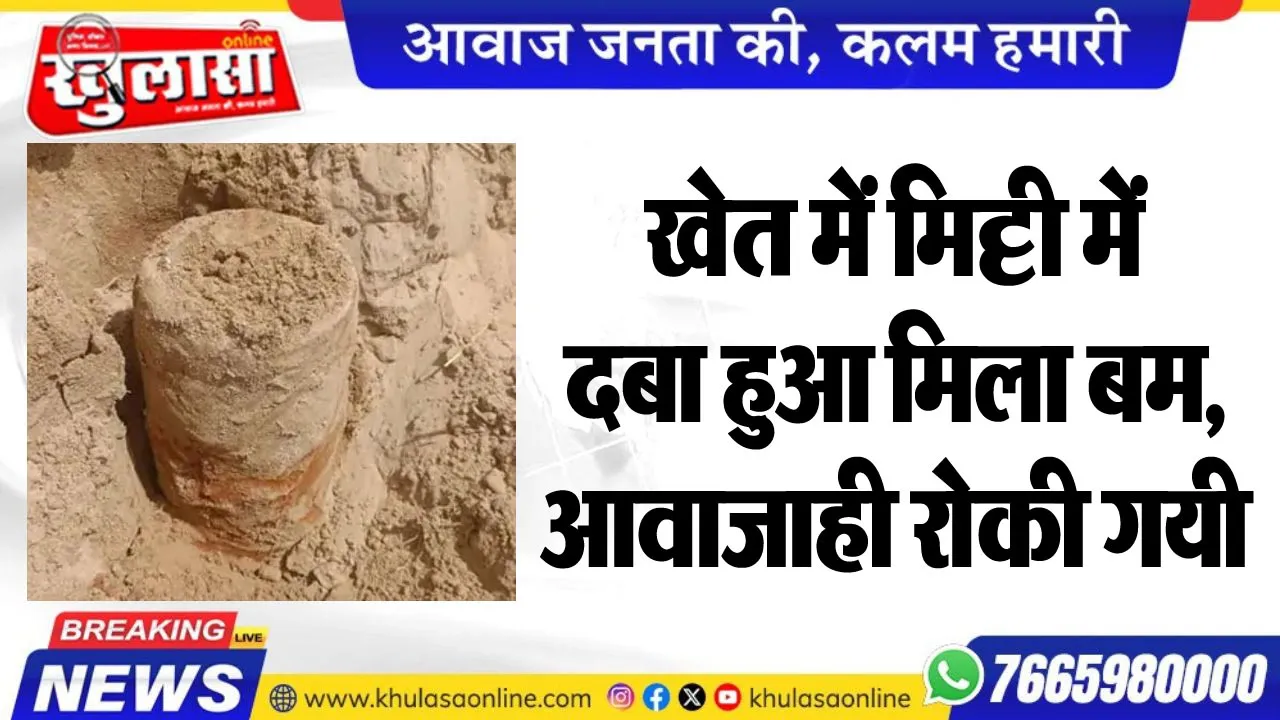 खेत में मिट्टी में दबा हुआ मिला बम, आवाजाही रोकी गयी