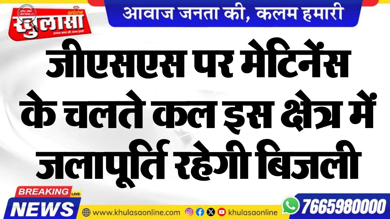 जीएसएस पर मेटिनेंस के चलते कल इस क्षेत्र में जलापूर्ति रहेगी बिजली