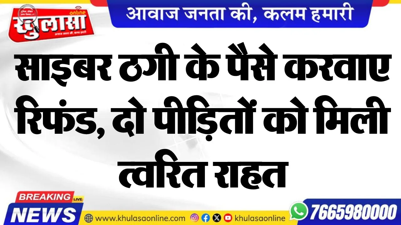 साइबर ठगी के पैसे करवाए रिफंड, दो पीडि़तों को मिली त्वरित राहत