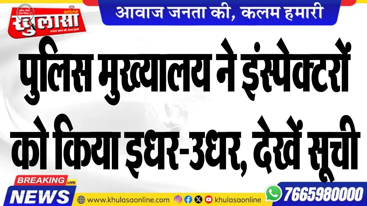 पुलिस मुख्यालय ने इंस्पेक्टरों को किया इधर-उधर, देखें सूची