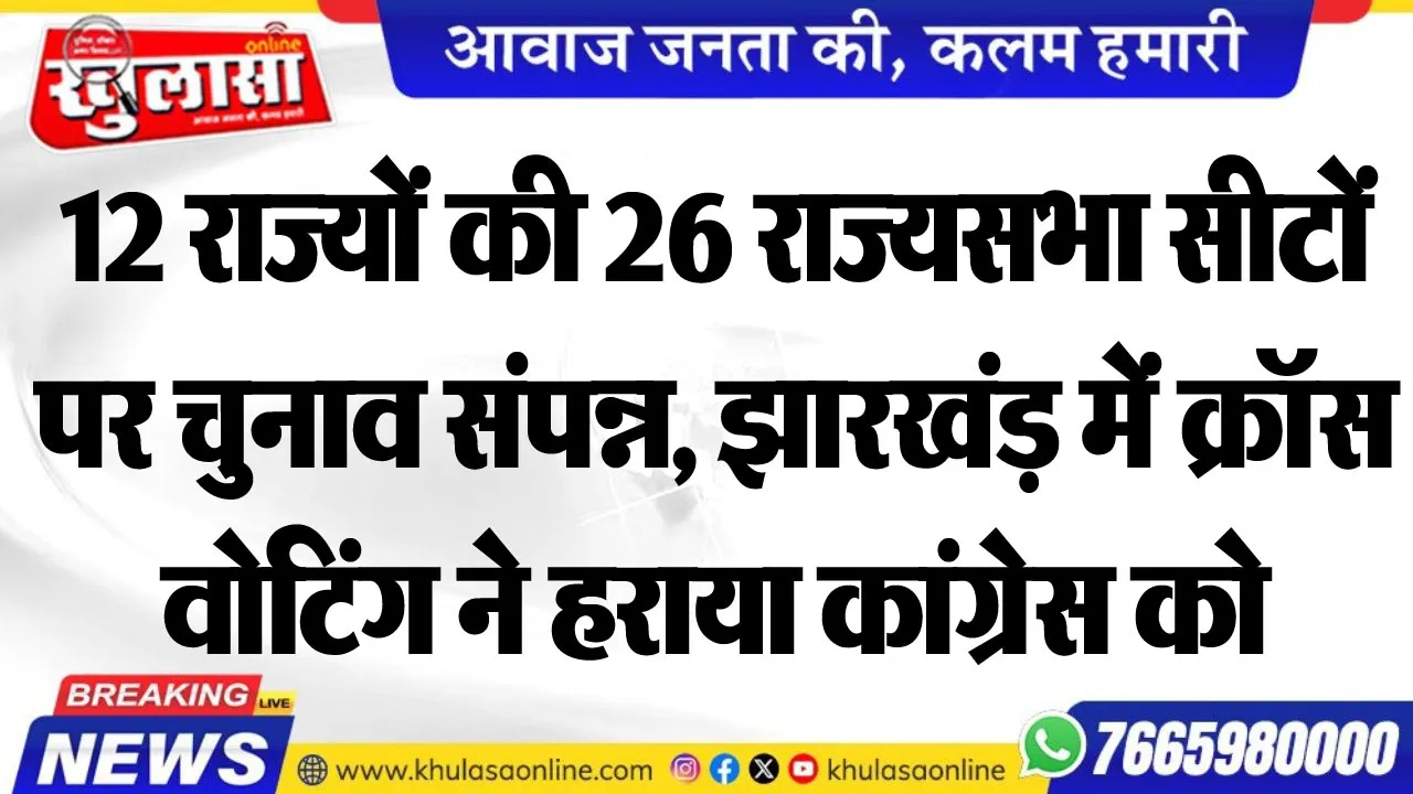 12 राज्यों की 26 राज्यसभा सीटों पर चुनाव संपन्न, झारखंड़ में क्रॉस वोटिंग ने हराया कांग्रेस को