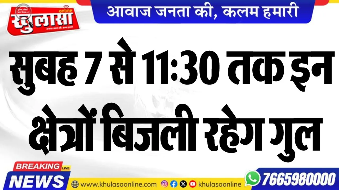 सुबह 7 से 11:30 तक इन क्षेत्रों बिजली रहेग गुल