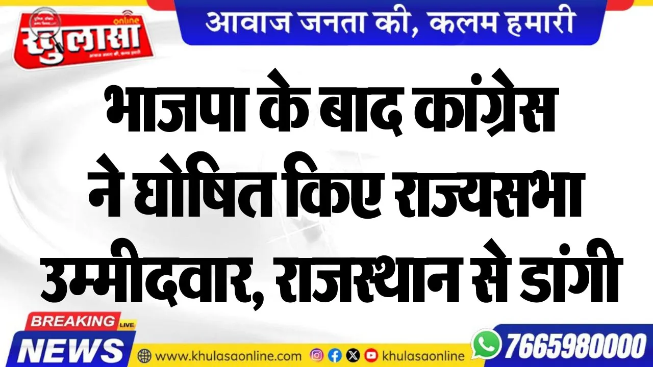 भाजपा के बाद कांग्रेस ने घोषित किए राज्यसभा उम्मीदवार, राजस्थान से डांगी