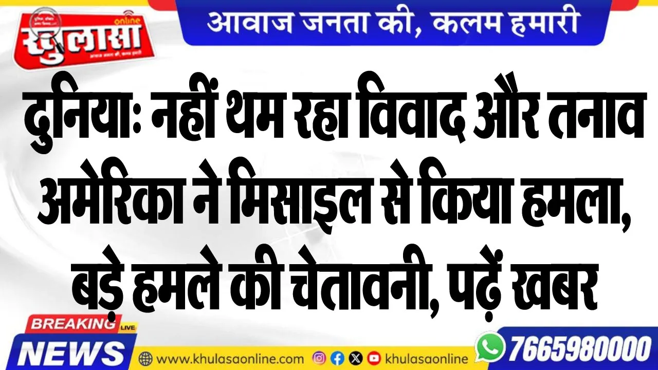 दुनिया: नहीं थम रहा विवाद और तनाव, अमेरिका ने मिसाइल से किया हमला, बड़े हमले की चेतावनी, पढ़ें खबर