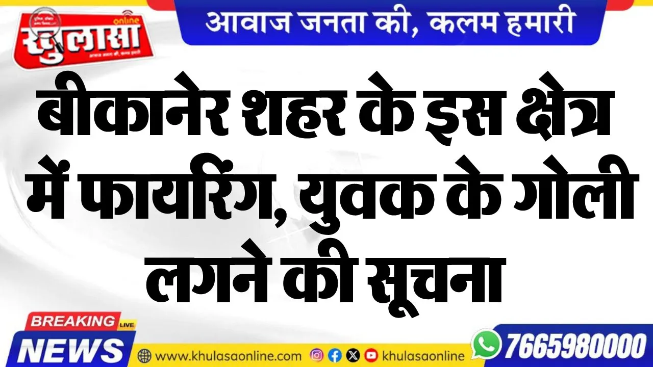 बीकानेर शहर के इस क्षेत्र में फायरिंग, युवक के गोली लगने की सूचना