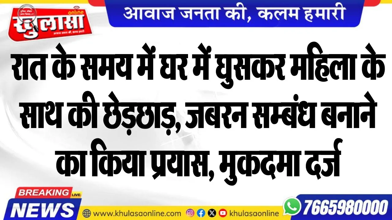 रात के समय में घर में घुसकर महिला के साथ की छेड़छाड़, जबरन सम्बंध बनाने का किया प्रयास, मुकदमा दर्ज