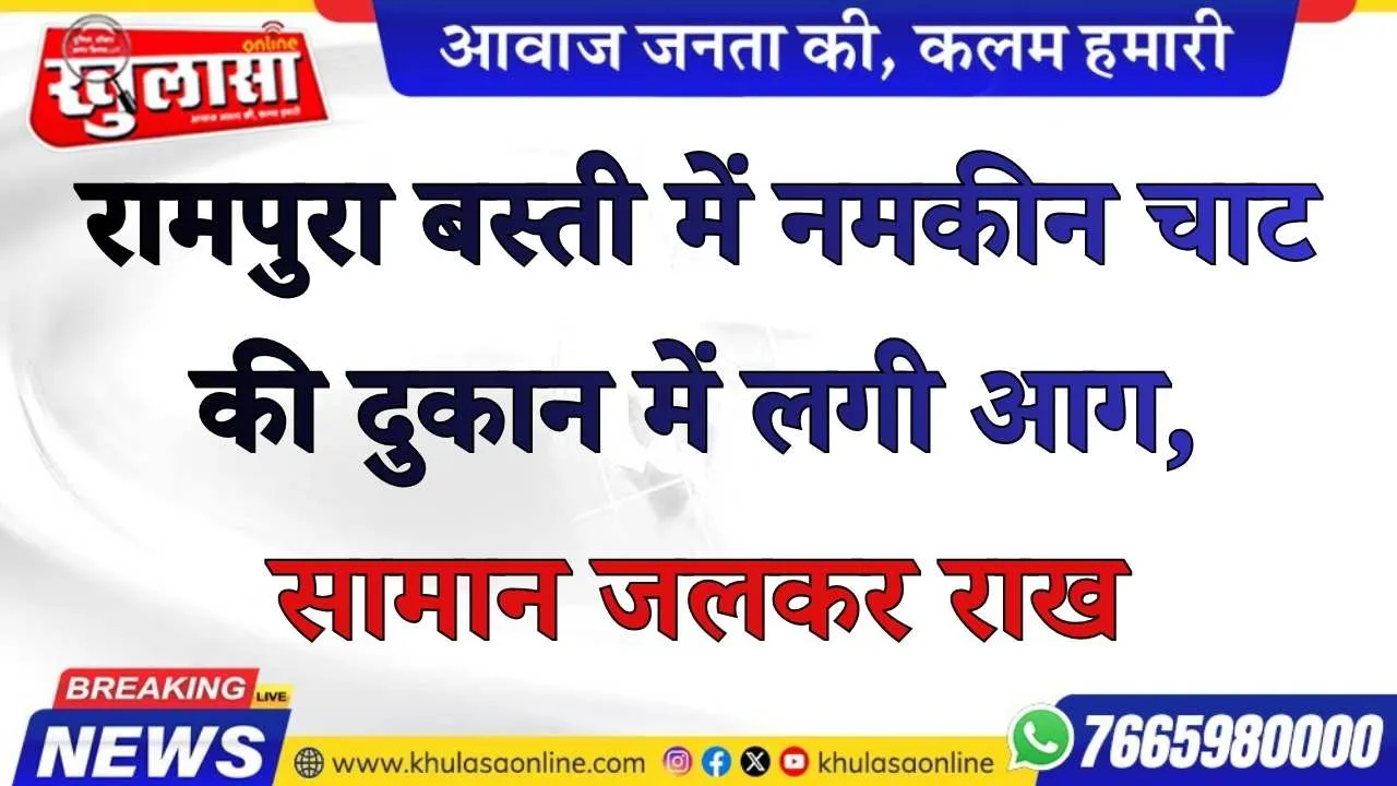 रामपुरा बस्ती में नमकीन चाट की दुकान में लगी आग, सामान जलकर राख