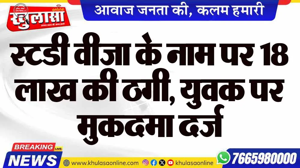 स्टडी वीजा के नाम पर 18 लाख की ठगी, युवक पर मुकदमा दर्ज