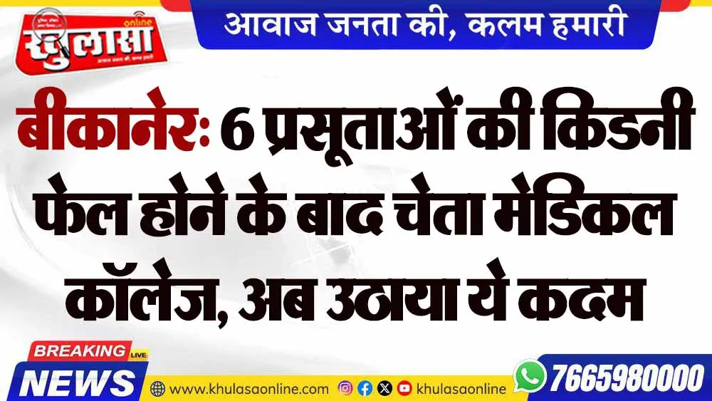 बीकानेर: 6 प्रसूताओं की किडनी फेल होने के बाद चेता मेडिकल कॉलेज, अब उठाया ये कदम