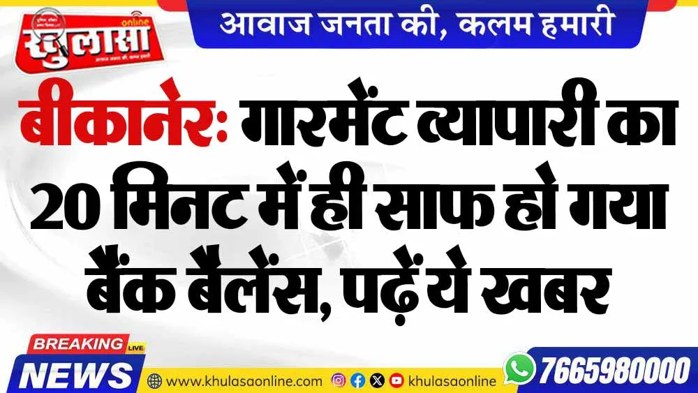 बीकानेर: गारमेंट व्यापारी का 20 मिनट में ही साफ हो गया बैंक बैलेंस, पढ़ें ये खबर