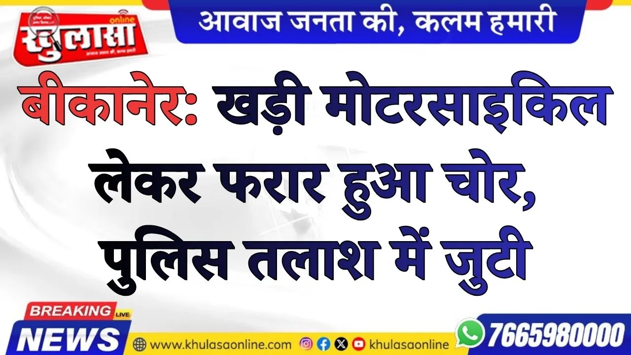 बीकानेर: खड़ी मोटरसाइकिल लेकर फरार हुआ चोर, पुलिस तलाश में जुटी