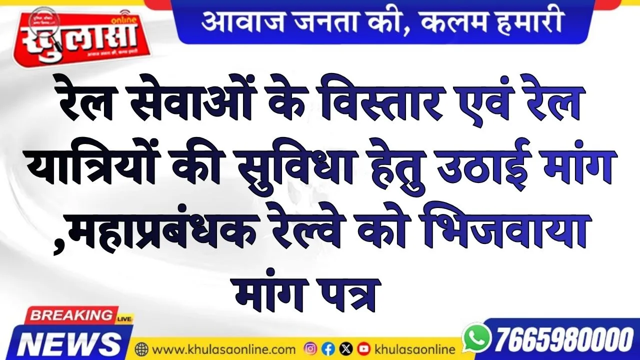 रेल सेवाओं के विस्तार एवं रेल यात्रियों की सुविधा हेतु उठाई मांग ,महाप्रबंधक रेल्वे को भिजवाया मांग पत्र