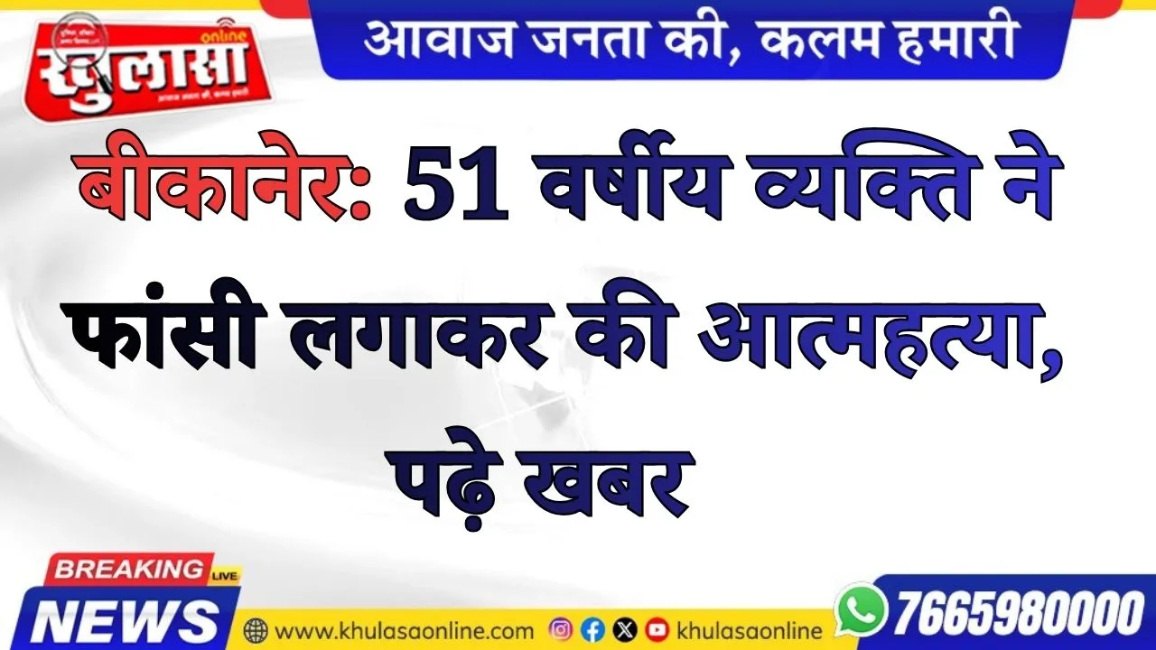 बीकानेर: 51 वर्षीय व्यक्ति ने फांसी लगाकर की आत्महत्या, पढ़े खबर