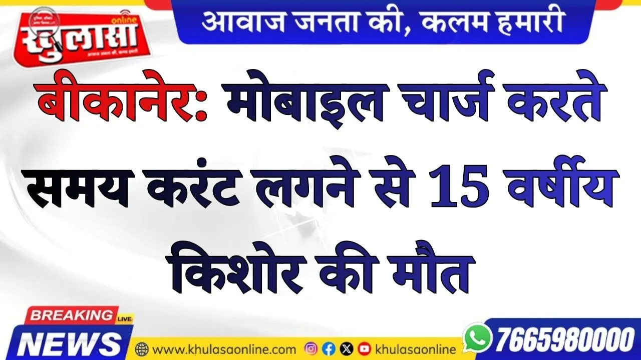 बीकानेर: मोबाइल चार्ज करते समय करंट लगने से 15 वर्षीय किशोर की मौत