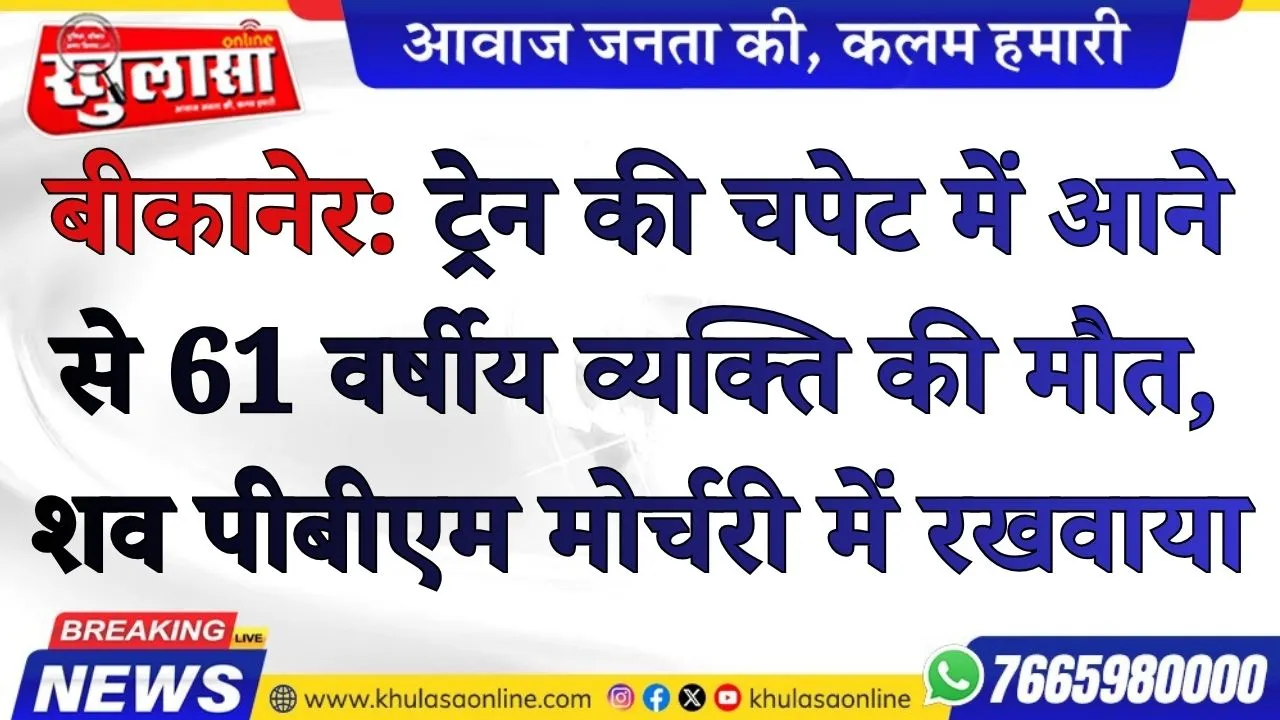 बीकानेर: ट्रेन की चपेट में आने से 61 वर्षीय व्यक्ति की मौत, शव पीबीएम मोर्चरी में रखवाया