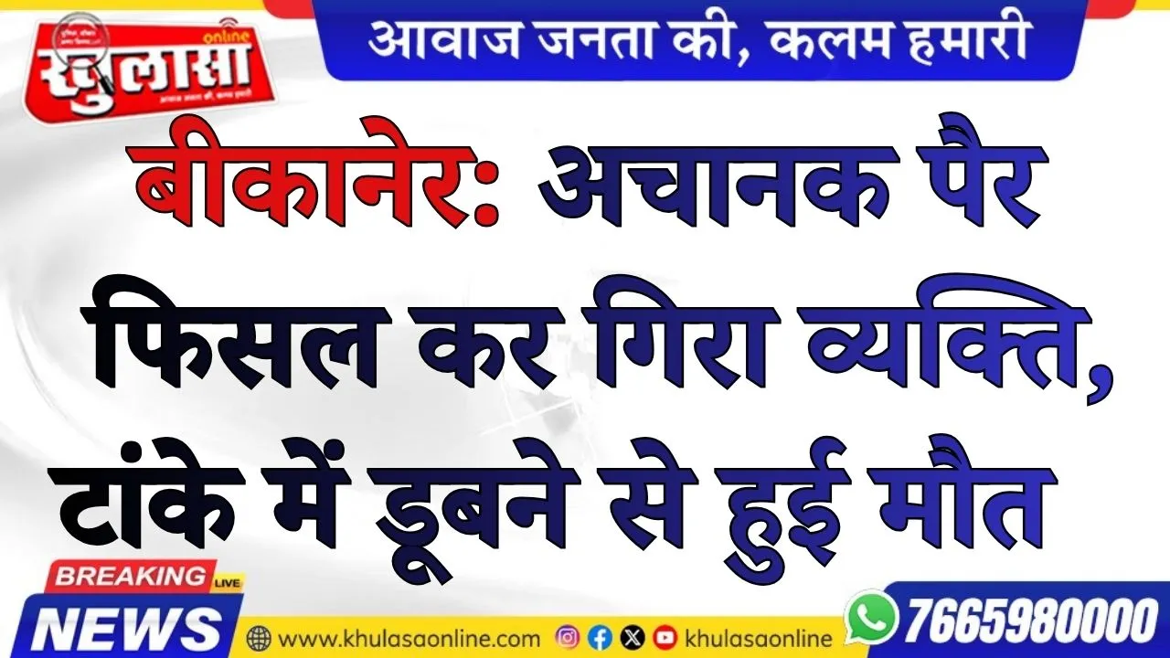 बीकानेर: अचानक पैर फिसल कर गिरा व्यक्ति, टांके में डूबने से हुई मौत