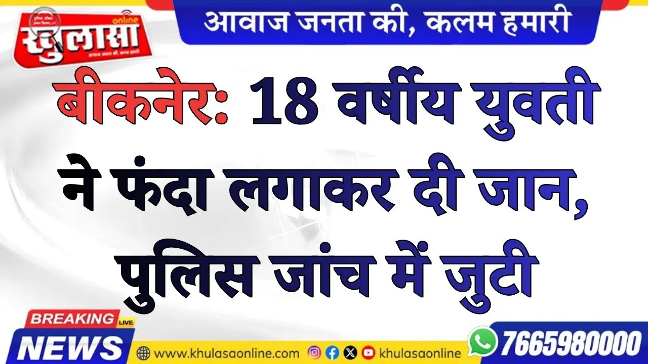 बीकनेर: 18 वर्षीय युवती ने फंदा लगाकर दी जान, पुलिस जांच में जुटी