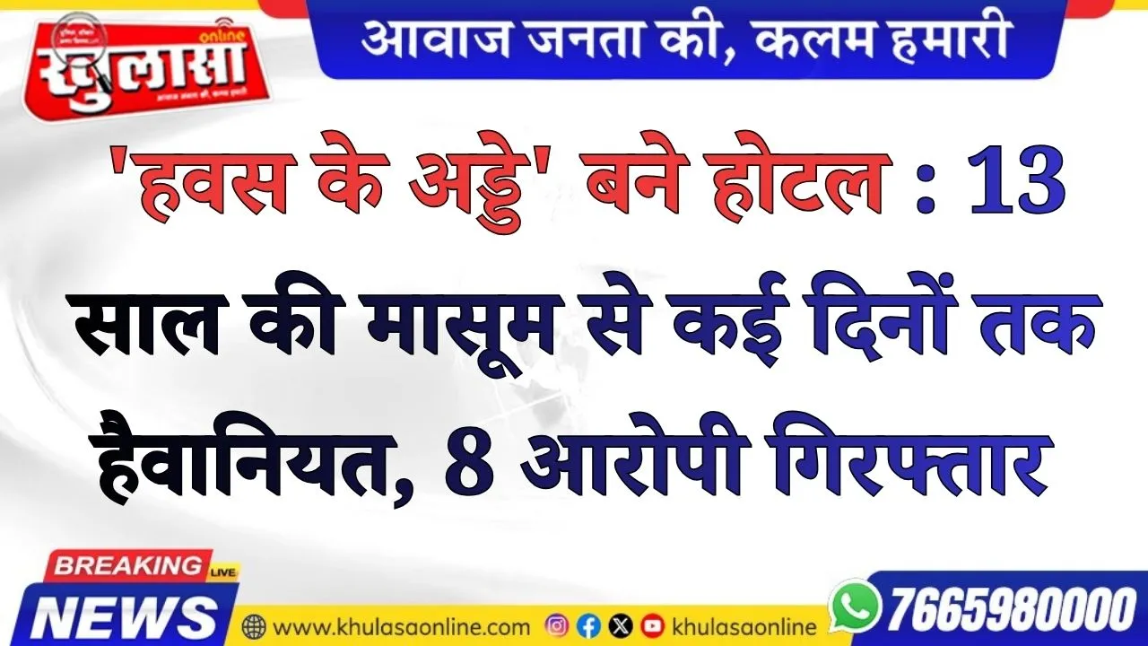 'हवस के अड्डे' बने होटल : 13 साल की मासूम से कई दिनों तक हैवानियत, 8 आरोपी गिरफ्तार