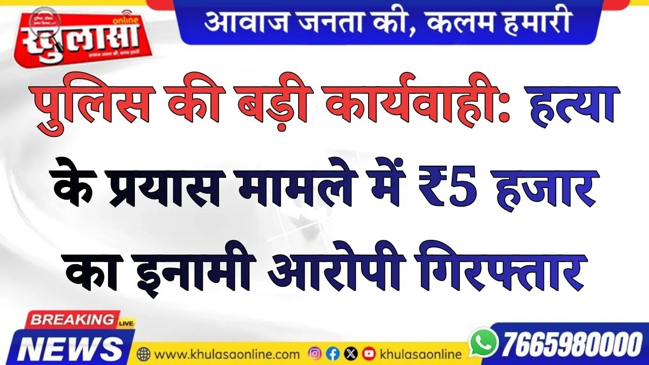 पुलिस की बड़ी कार्यवाही:हत्या के प्रयास मामले में ₹5 हजार का इनामी आरोपी गिरफ्तार